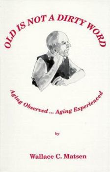 Paperback Old is Not a Dirty Word: Aging Observed...Aging Experienced Book