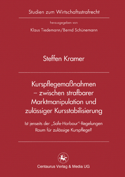 Kurspflegemassnahmen - Zwischen Strafbarer Marktmanipulation Und Zulassiger Kursstabilisierung: Ist Jenseits Der Safe Harbour -Regelung Raum Fur Zulassige Kurspflege?