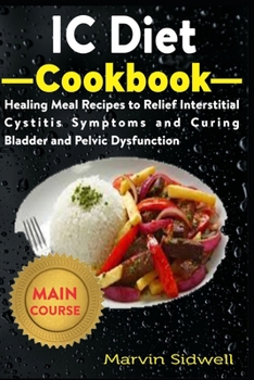 Paperback IC Diet Cookbook: Healing Meal Recipes to Relief Interstitial Cystitis Symptoms and Curing Bladder and Pelvic Dysfunction Book