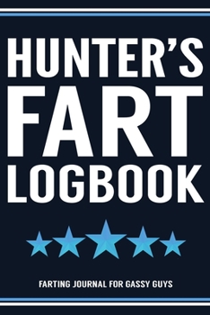 Paperback Hunter's Fart Logbook Farting Journal For Gassy Guys: Hunter Name Gift Funny Fart Joke Farting Noise Gag Gift Logbook Notebook Journal Guy Gift 6x9 Book