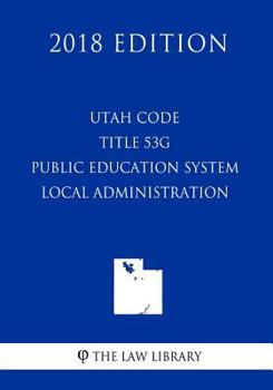 Paperback Utah Code - Title 53G - Public Education System - Local Administration (2018 Edition) Book