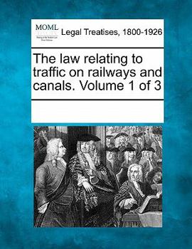 Paperback The Law Relating to Traffic on Railways and Canals. Volume 1 of 3 Book