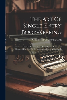Paperback The Art Of Single-entry Book-keeping: Improved By The Introduction Of The Proof Or Balance: Designed For The Use Of Merchants, Clerks And Schools Book