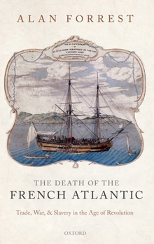 Hardcover The Death of the French Atlantic: Trade, War, and Slavery in the Age of Revolution Book
