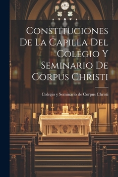 Paperback Constituciones De La Capilla Del Colegio Y Seminario De Corpus Christi [Spanish] Book