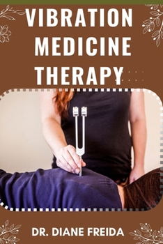 VIBRATION MEDICINE THERAPY: The Vibrant Path To Healing, Embracing Vibration Medicine Therapy For Wellness And Vitality