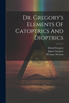 Paperback Dr. Gregory's Elements Of Catoptrics And Dioptrics Book