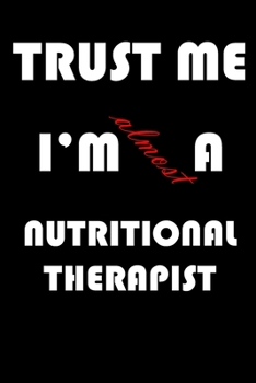 Trust Me I'm Almost  Nutritional therapist: A Journal to organize your life and working on your goals : Passeword tracker, Gratitude journal, To do ... Weekly meal planner, 120 pages , matte cover