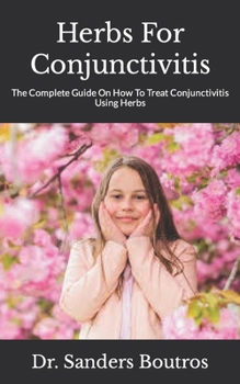 Paperback Herbs For Conjunctivitis: The Complete Guide On How To Treat Conjunctivitis Using Herbs Book