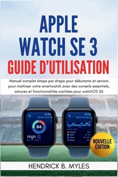 Apple Watch SE 3 Guide d'utilisation: Manuel complet étape par étape pour débutants et seniors pour maîtriser votre smartwatch avec des conseils essen