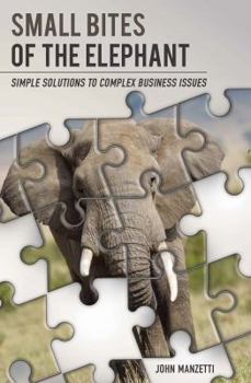 Perfect Paperback Small Bites of the Elephant Simple Solutions to Complex Business Issues Book