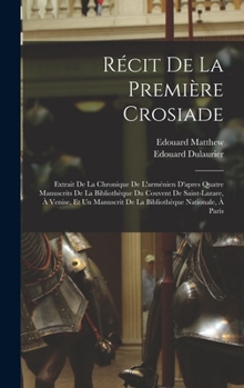 Hardcover Récit De La Première Crosiade: Extrait De La Chronique De L'arménien D'apres Quatre Manuscrits De La Bibliothèque Du Couvent De Saint-Lazare, À Venis [French] Book