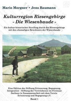 Kulturregion Riesengebirge  - Die Wiesenbaude -: Ein kultur-historischer Streifzug durch das Riesengebirge mit den ehemaligen Bewohnern der Wiesenbaude