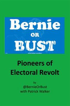 Paperback Bernie or Bust: Pioneers of Electoral Revolt Book