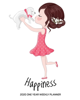Happiness - 2020 One Year Weekly Planner: Puppy Love Girl | White | Daily Weekly Monthly View | Clean Simple Calendar Organizer | 8 x 10 in 160 pages ... (8x10 12 Month Simple Pretty Happy Planner)