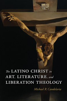 The Latino Christ in Art, Literature, and Liberation Theology - Book  of the Querencias Series