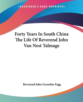 Forty Years in South China: The Life of Rev. John Van Nest Talmage, D.D.