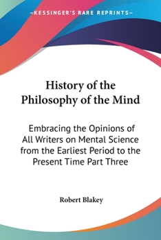 Paperback History of the Philosophy of the Mind: Embracing the Opinions of All Writers on Mental Science from the Earliest Period to the Present Time Part Three Book