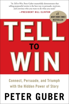 Hardcover Tell to Win: Connect, Persuade, and Triumph with the Hidden Power of Story Book