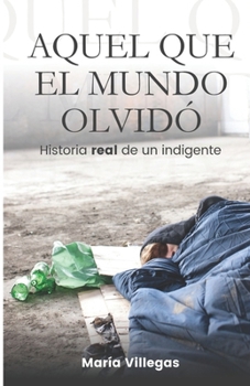 Paperback Aquel Que El Mundo Olvidó: Historia real de un indigente [Spanish] Book