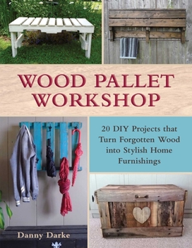 Paperback Wood Pallet Workshop: 20 DIY Projects That Turn Forgotten Wood Into Stylish Home Furnishings Book