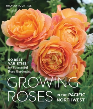 Hardcover Growing Roses in the Pacific Northwest: 90 Best Varieties for Successful Rose Gardening Book