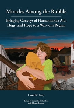 Hardcover Miracles Among the Rubble: Bringing Convoys of Humanitarian Aid, Hugs, and Hope to a War-torn Region Book