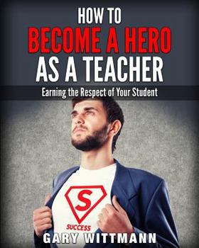 Paperback How to be a Hero as a Teacher,: Earning the Respect of your Student Book