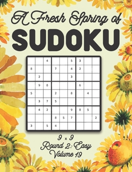Paperback A Fresh Spring of Sudoku 9 x 9 Round 2: Easy Volume 19: Sudoku for Relaxation Spring Time Puzzle Game Book Japanese Logic Nine Numbers Math Cross Sums Book