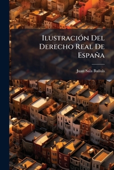 Paperback Ilustración Del Derecho Real De España: (348 P.)... [Spanish] Book