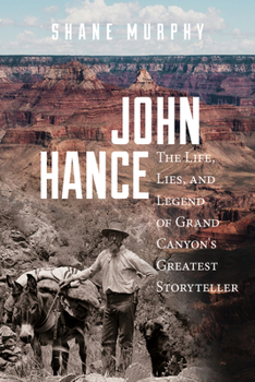 Paperback John Hance: The Life, Lies, and Legend of Grand Canyon's Greatest Storyteller Book