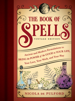 Paperback The Book of Spells: Vintage Edition: Ancient and Modern Formulations to Bring the Power of the Good to Your Life, Your Love, Your Work, and Your Play Book