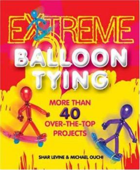 Paperback Extreme Balloon Tying: More Than 40 Over-The-Top Projects Book