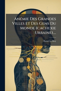 Paperback Anémie Des Grandes Villes Et Des Gens Du Monde (cachexie Urbaine).... [French] Book