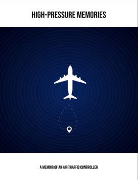 Paperback High-Pressure Memories: A Memoir Of An Air Traffic Controller Book