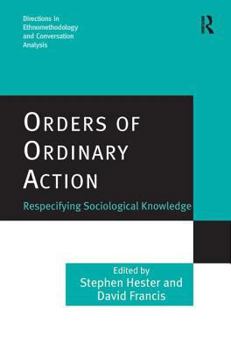 Orders of Ordinary Action: Respecifying Sociological Knowledge - Book  of the Directions in Ethnomethodology and Conversation Analysis