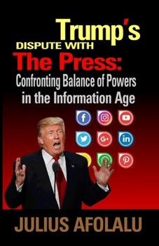 Paperback Trump's Dispute With The Press: Confronting Balance of Powers in the Information Age Book