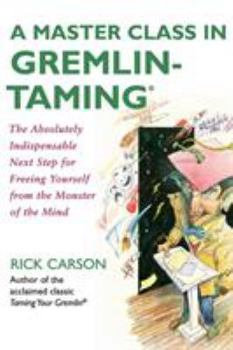 Paperback A Master Class in Gremlin-Taming: The Absolutely Indispensable Next Step for Freeing Yourself from the Monster of the Mind Book