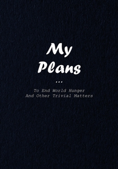 Paperback My Plans To End World Hunger And Other Trivial Matters Book