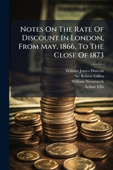 Notes On The Rate Of Discount In London, From May, 1866, To The Close Of 1873