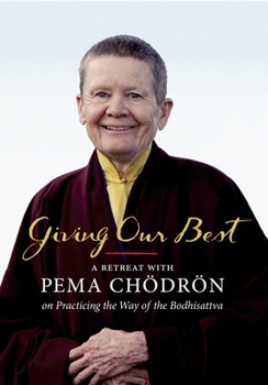 Giving Our Best: A Retreat with Pema Chodron on Practicing the Way of the Bodhisattva