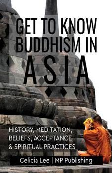 Paperback Get to Know Buddhism in Asia: History, Meditation, Beliefs, Acceptance, and Spiritual Practices Book