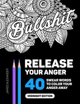 Paperback Release Your Anger: Midnight Edition: An Adult Coloring Book with 40 Swear Words to Color and Relax Book