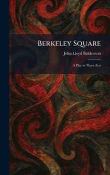 Berkeley Square: A Play in Three Acts