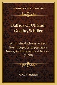 Paperback Ballads Of Uhland, Goethe, Schiller: With Introductions To Each Poem, Copious Explanatory Notes, And Biographical Notices (1890) Book