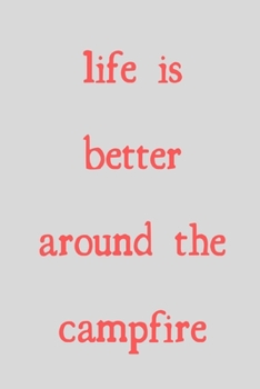 Life is better around the campfire: novelty camping notebook 6"x9"