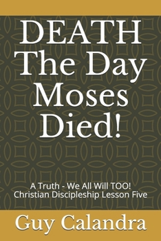 Paperback DEATH The Day Moses Died!: A Truth - We All Will TOO! Christian Discipleship Lesson Five Book