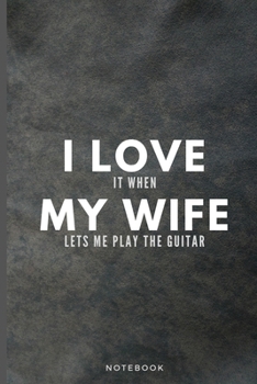 Paperback I Love It When My Wife Lets Me Play The Guitar: Funny Appreciation Guitar Player Journal Gift For Husband Softback Writing Diary Composition Book Note Book