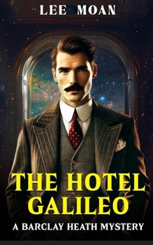 The Hotel Galileo: A detective mystery in the style of Agatha Christie with a science fiction twist (The Barclay Heath Mysteries)