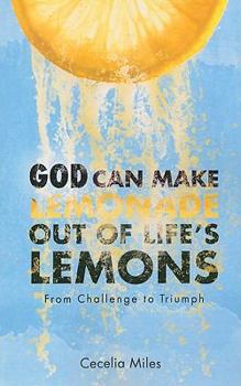 Paperback God Can Make Lemonade Out of Life's Lemons: From Challenge to Triumph Book